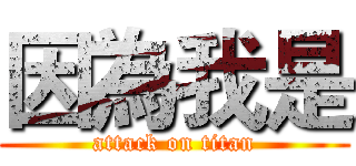 因為我是 (attack on titan)