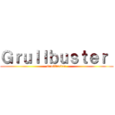 Ｇｒｕｌｌｂｕｓｔｅｒ  (Grullbuster )