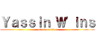 Ｙａｓｓｉｎ Ｗ'ｉｎｓ (attack on titan)