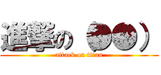 進撃の（●●） (attack on titan)