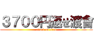 ３７００円返せ渡會 (attack on titan)