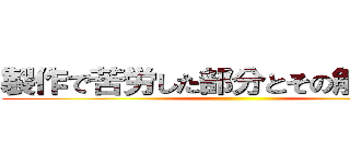 製作で苦労した部分とその解決方法 ()