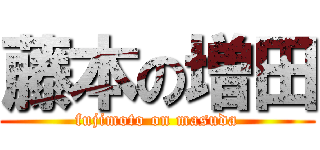 藤本の増田 (fujimoto on masuda)