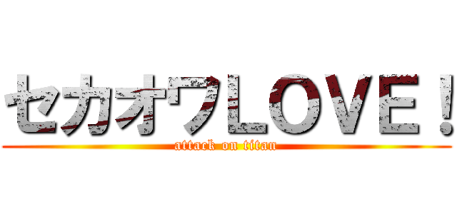 セカオワＬＯＶＥ！ (attack on titan)