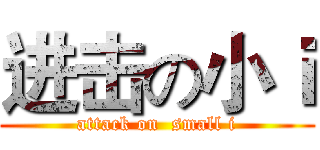 进击の小ｉ (attack on  small i)