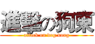 進擊の狗東 (attack on dog dong)