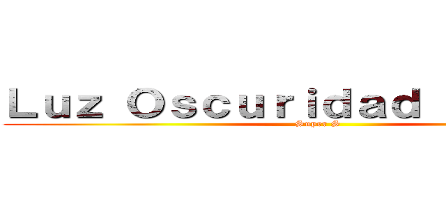 Ｌｕｚ Ｏｓｃｕｒｉｄａｄ Ｇｕｅｒｒａ (Super S)