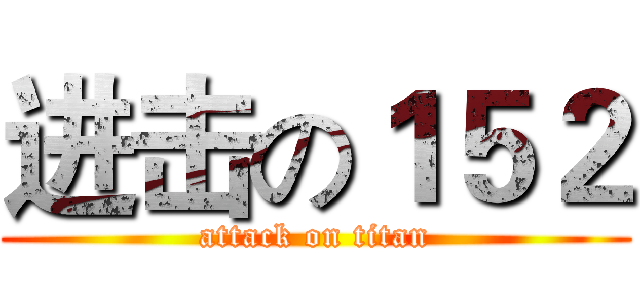 进击の１５２ (attack on titan)