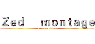 Ｚｅｄ      ｍｏｎｔａｇｅ (attack on titan)