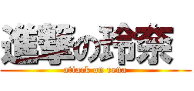 進撃の玲奈  (attack on rena)