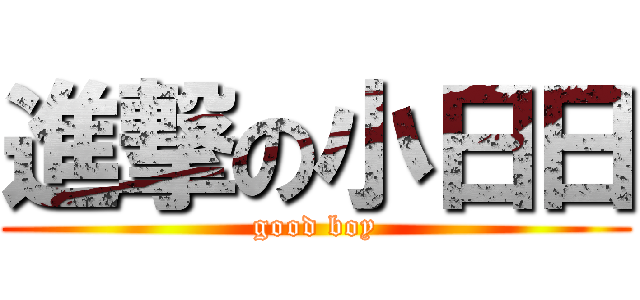 進撃の小日日 (good boy)