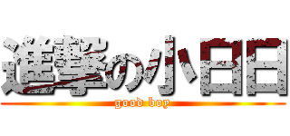 進撃の小日日 (good boy)