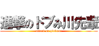 進撃のドブみ川先輩 (attack on plabune)