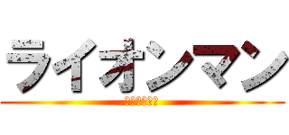 ライオンマン (感動の体験を)