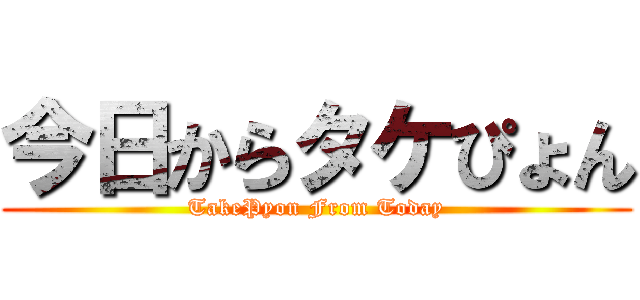 今日からタケぴょん (TakePyon From Today)