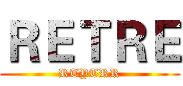 ＲＥＴＲＥ (RTYTRR)