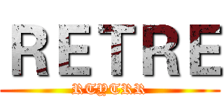 ＲＥＴＲＥ (RTYTRR)