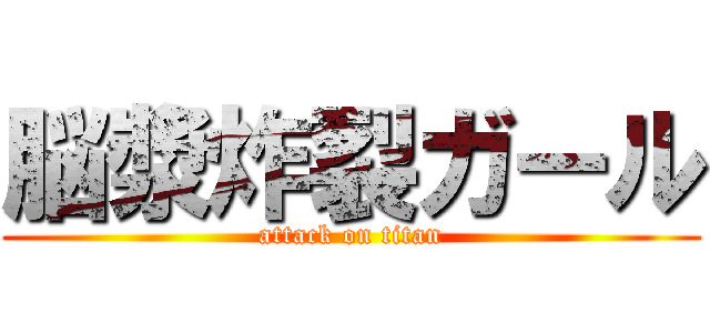 脳漿炸裂ガール (attack on titan)