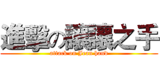 進擊の讓讓之手 (attack on Jean hand)