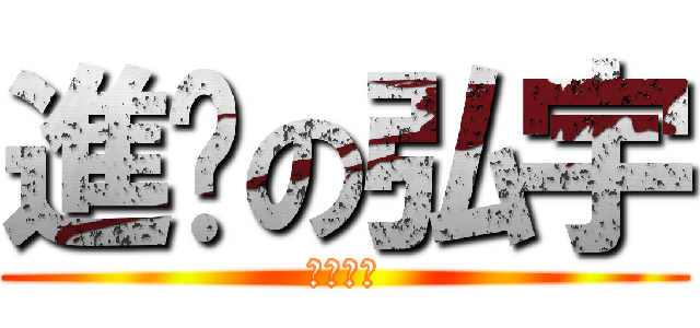 進擊の弘宇 (潘羅弘宇)