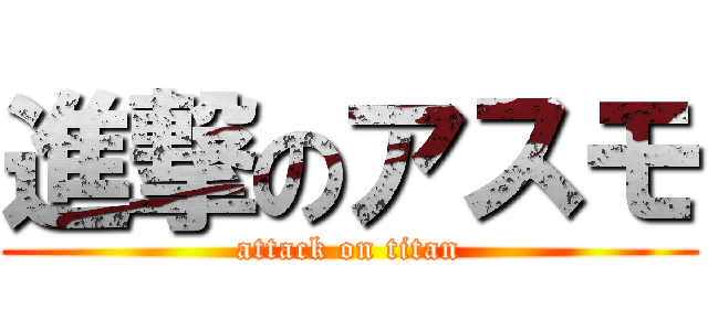進撃のアスモ (attack on titan)