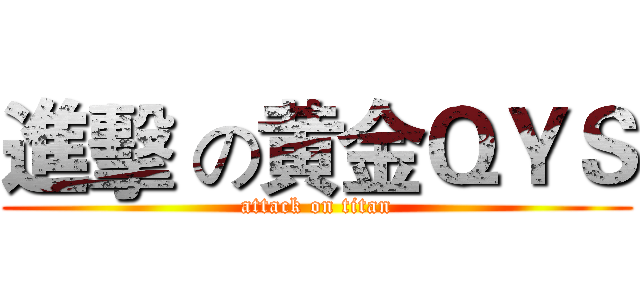 進擊 の黄金ＱＹＳ (attack on titan)