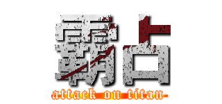 霸占 (attack on titan)