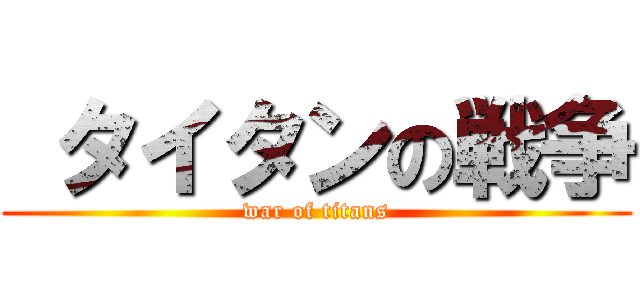  タイタンの戦争 (war of titans)