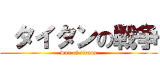  タイタンの戦争 (war of titans)