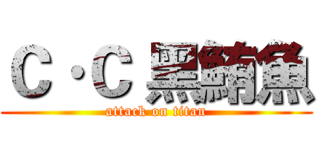 Ｃ·Ｃ 黑鮪魚 (attack on titan)