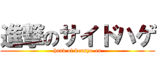 進撃のサイドハゲ (hand of kensyo-en)