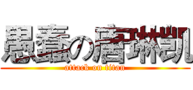 愚蠢の唐琳凯 (attack on titan)