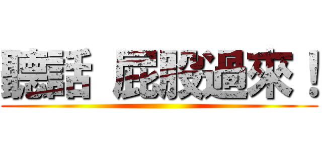 聽話 屁股過來！ ()