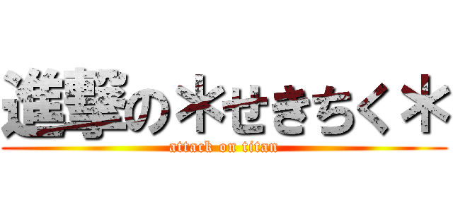 進撃の＊せきちく＊ (attack on titan)