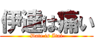 伊達は痛い (Date is Itai)