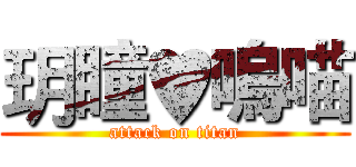玥瞳♥嗚喵 (attack on titan)