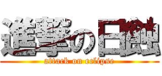 進撃の日蝕 (attack on eclipse)