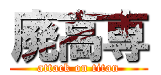 廃高専 (attack on titan)
