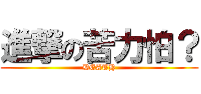 進撃の苦力怕？ (DEATH)