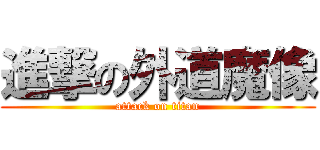 進撃の外道魔像 (attack on titan)
