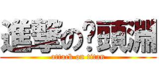 進撃の奶頭淵 (attack on titan)