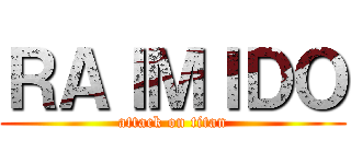 ＲＡＩＭＩＤＯ (attack on titan)