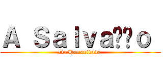 Ａ Ｓａｌｖａçãｏ  (Da Humanidade )