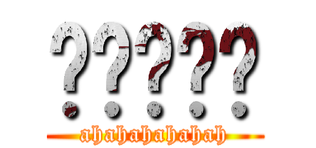 啊啊啊啊啊 (ahahahahahah)