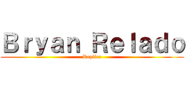 Ｂｒｙａｎ Ｒｅｌａｄｏ (Replica)