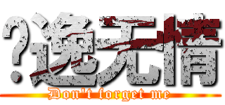 风逸无情 (Don\'t forget me)