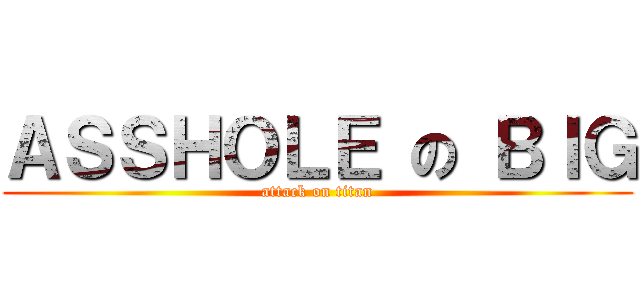 ＡＳＳＨＯＬＥ の ＢＩＧ (attack on titan)