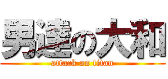 男達の大和 (attack on titan)