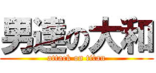 男達の大和 (attack on titan)