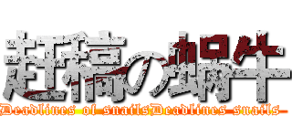 赶稿の蜗牛 (Deadlines of snailsDeadlines snails )